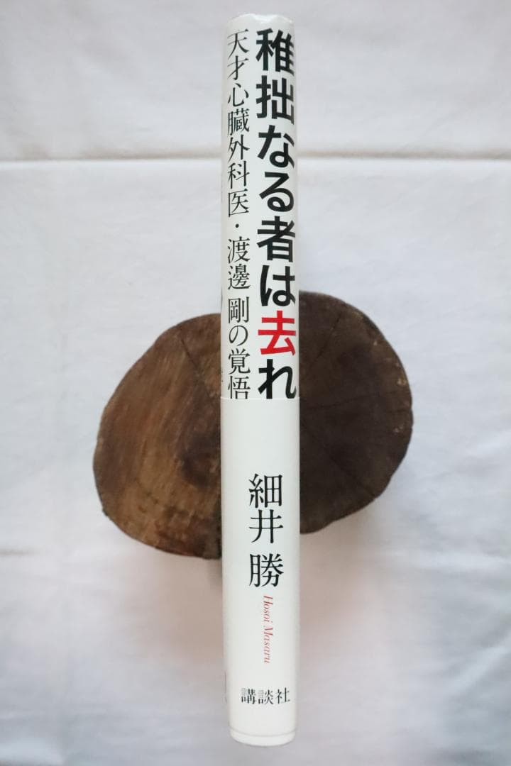 稚拙なる者は去れ 天才心臓外科医・渡邊剛の覚悟 細井勝著